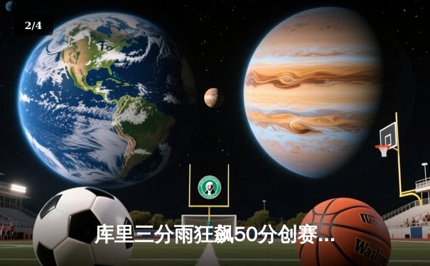 库里三分雨狂飙50分创赛季新高 勇士加时险胜快船巩固西部前六 - 2