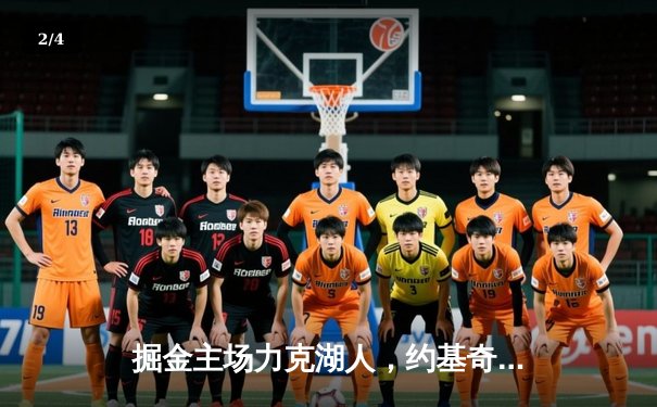 掘金主场力克湖人，约基奇砍下三双率队拿下天王山之战 - 2