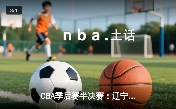 CBA季后赛半决赛：辽宁本钢加时险胜广东东莞 赵继伟砍下33分创生涯新高 - 3